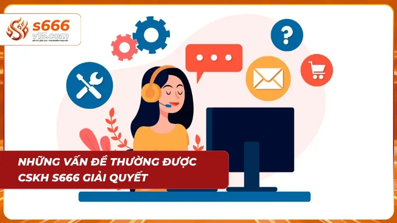 Liên Hệ S666 - Hỗ Trợ Khách Hàng Nhanh Chóng 24/7 4 Các vấn đề chung thường xuyên được nhà cái giải quyết