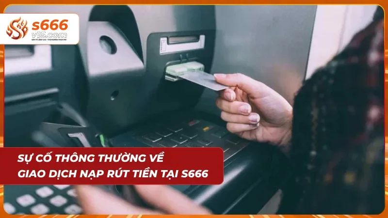 Liên Hệ S666 - Hỗ Trợ Khách Hàng Nhanh Chóng 24/7 5 Sự cố giao dịch nạp rút chậm trễ tại đây