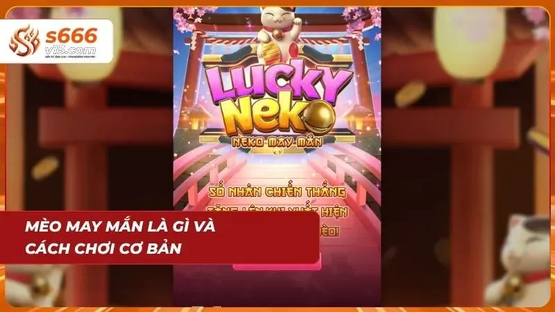 Mèo May Mắn S666 | Cực Phẩm Slot Game Thần Tài Mang Lộc Lớn 2 Lối chơi đơn giản giúp các cược thủ dễ dàng làm quen ngay từ đầu
